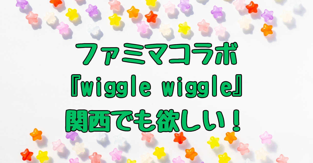 ファミマ『wiggle wiggle』限定デザインは関西で買える？入手方法まとめ