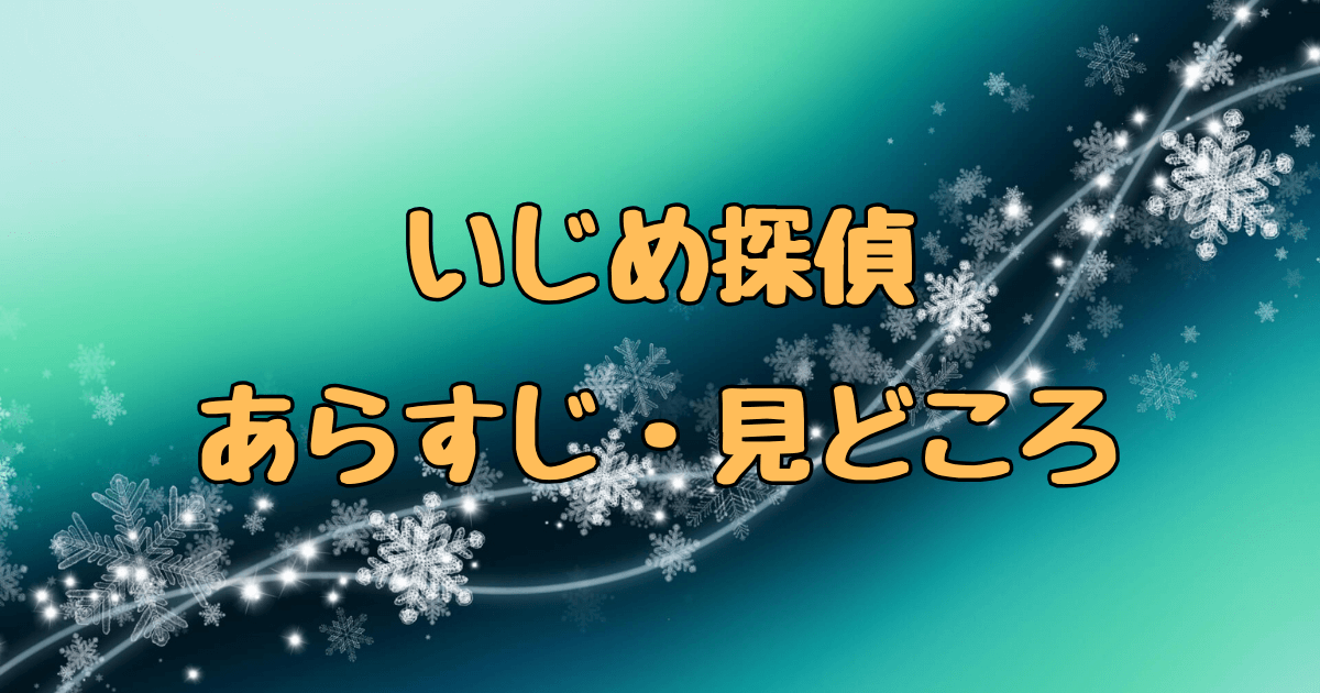 いじめ探偵のあらすじと見どころガイド！リアルないじめ問題とは