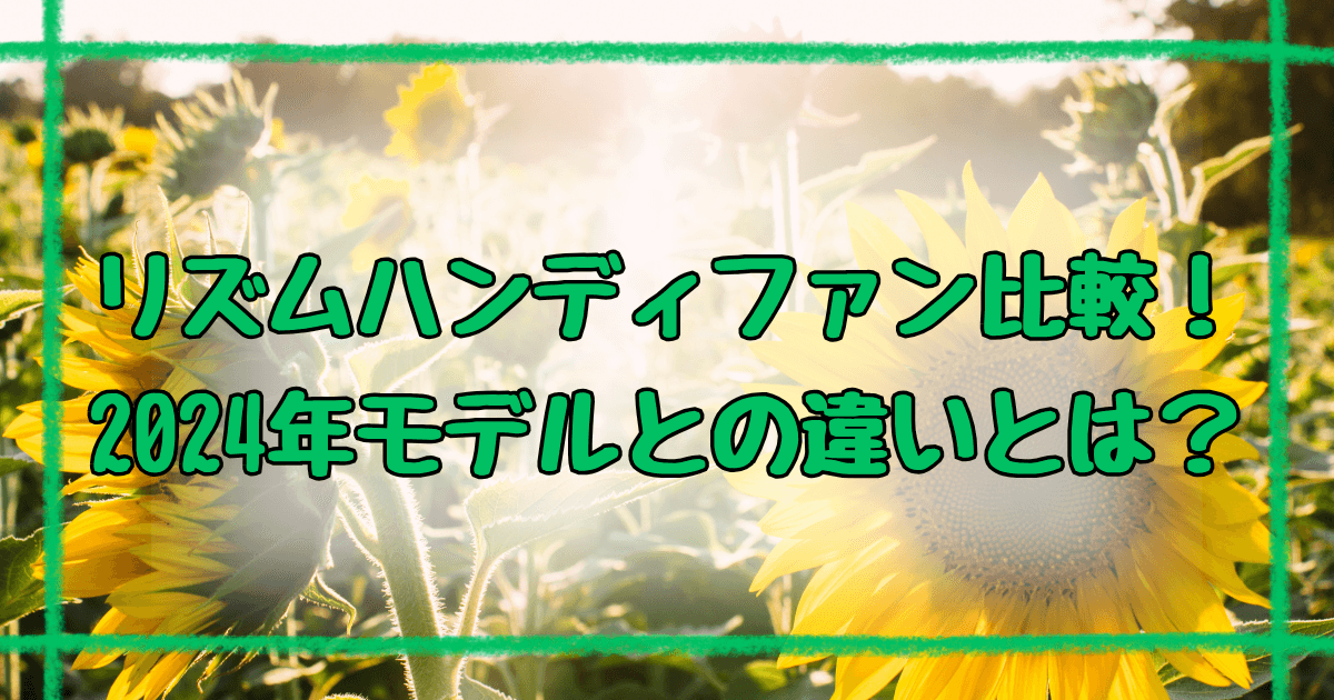 リズムハンディファン2025年と2024年の違い5つを徹底解説！