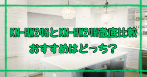 KN-HW24GとKN-HW24H違い9選を徹底比較！どっちがおすすめ？