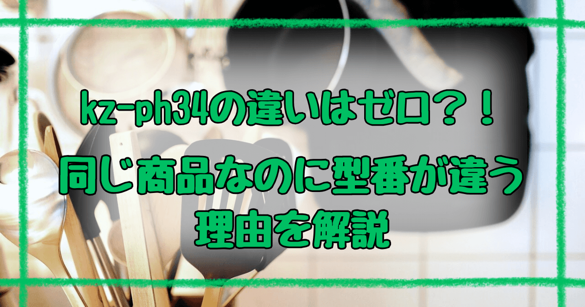 kz-ph34とkz-ph34-k違いはゼロ！パナソニックが使い分ける型番の秘密